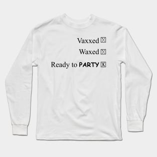 Vaxxed, waxed, and ready to party Long Sleeve T-Shirt